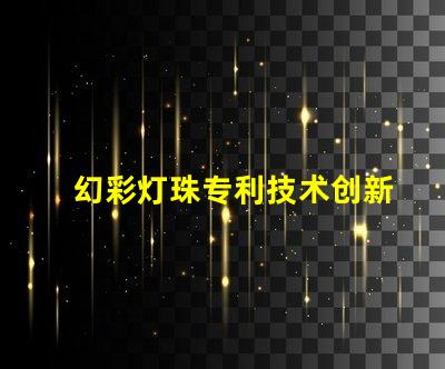 幻彩灯珠专利技术创新与市场趋势解析,如何引领LED未来发展