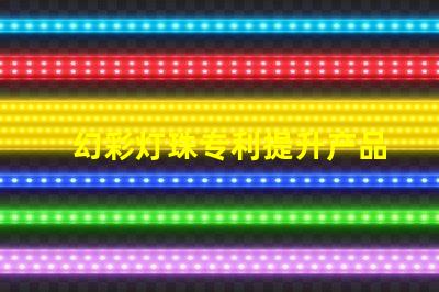 幻彩灯珠专利提升产品核心竞争力的创新利器