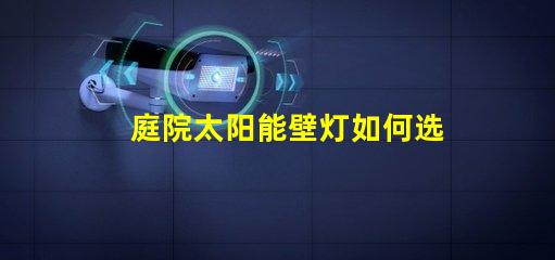 庭院太阳能壁灯如何选择高效耐用的庭院照明方案