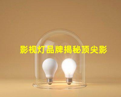 影视灯品牌揭秘顶尖影视灯品牌的选择指南
