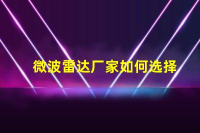 微波雷达厂家如何选择最具性价比的供应商
