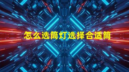 怎么选筒灯选择合适筒灯的关键要素解析