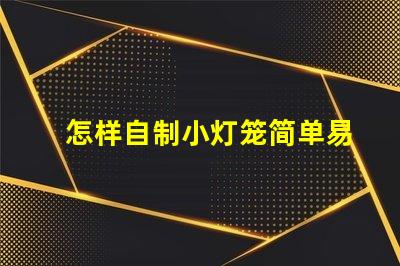 怎样自制小灯笼简单易学的小灯笼制作技巧