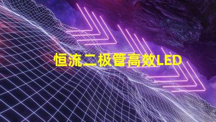 恒流二极管高效LED驱动解决方案的关键