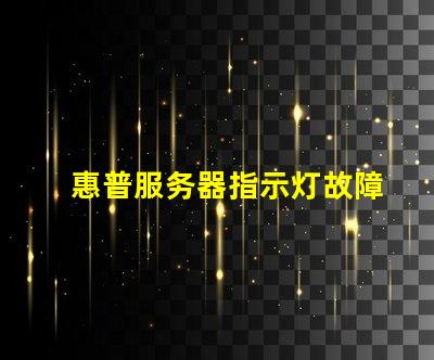 惠普服务器指示灯故障排查中的重要信号解析