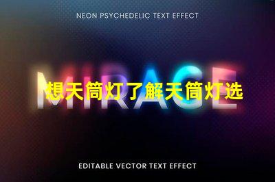 想天筒灯了解天筒灯选择与应用技巧