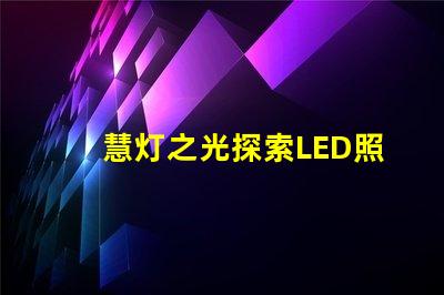 慧灯之光探索LED照明技术的未来潜力