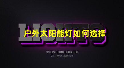 户外太阳能灯如何选择最合适的户外太阳能灯