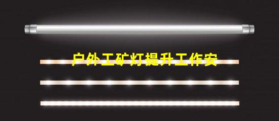 户外工矿灯提升工作安全性的照明解决方案