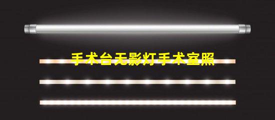 手术台无影灯手术室照明的关键技术解析