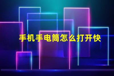 手机手电筒怎么打开快速开启手机手电筒的方法揭秘