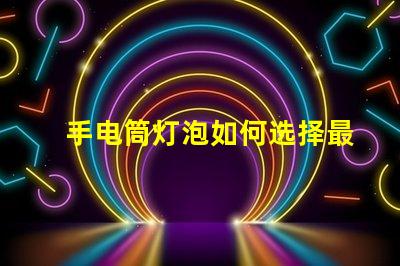 手电筒灯泡如何选择最亮的手电筒灯泡