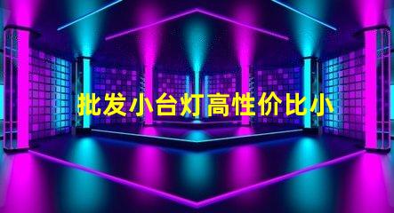 批发小台灯高性价比小台灯批发攻略,你准备好了吗