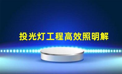 投光灯工程高效照明解决方案的关键