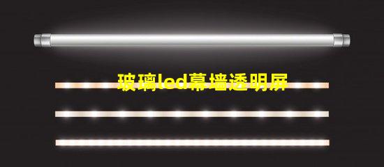 玻璃led幕墙透明屏