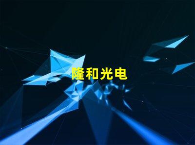 隆和光电