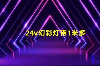 24v幻彩灯带1米多少瓦