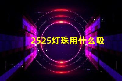 2525灯珠用什么吸嘴