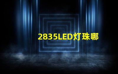 2835LED灯珠哪个厂家的质量更好些？