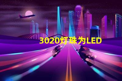 3020灯珠为LED照明技术带来高效能