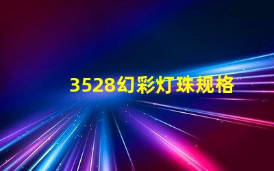 3528幻彩灯珠规格书,让你轻松掌握LED灯珠的奥秘