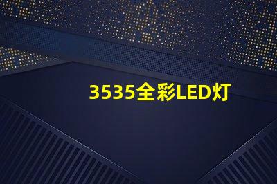 3535全彩LED灯珠那家做得好;3535RGB的亮度是多少;客户指定到找台企的