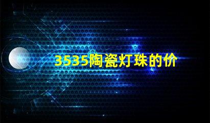 3535陶瓷灯珠的价格如何？