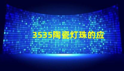 3535陶瓷灯珠的应用案例有哪些？