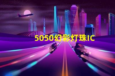 5050幻彩灯珠IC,打造璀璨多彩的灯光世界