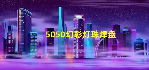 5050幻彩灯珠焊盘,让你的灯光更加璀璨