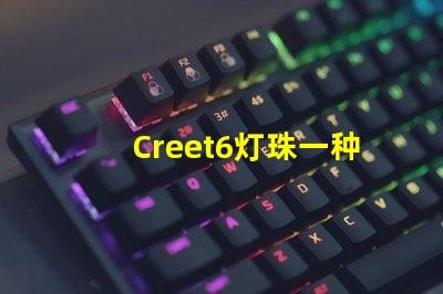 Creet6灯珠一种高性能LED照明解决方案