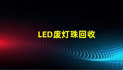 LED废灯珠回收