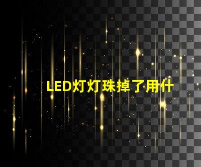 LED灯灯珠掉了用什么粘