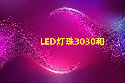 LED灯珠3030和LED灯珠5050什么公司生产的质量好使用寿命长