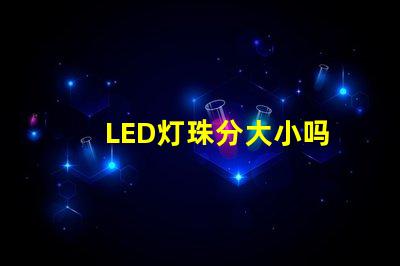 LED灯珠分大小吗