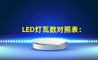 LED灯瓦数对照表：选购LED灯所需瓦数指南