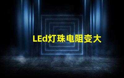 LEd灯珠电阻变大