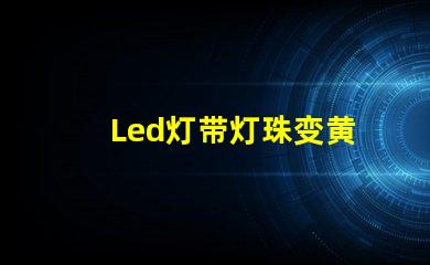 Led灯带灯珠变黄