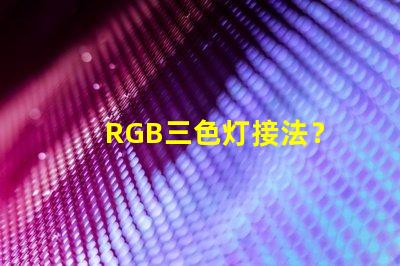 RGB三色灯接法？