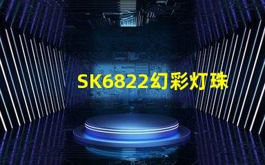 SK6822幻彩灯珠,打造梦幻般的炫彩世界