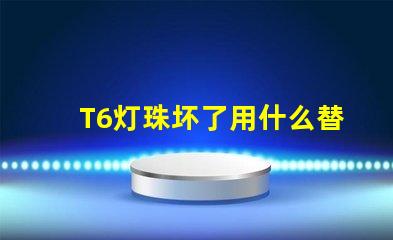 T6灯珠坏了用什么替换