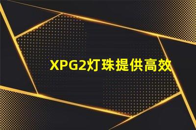 XPG2灯珠提供高效的照明选择