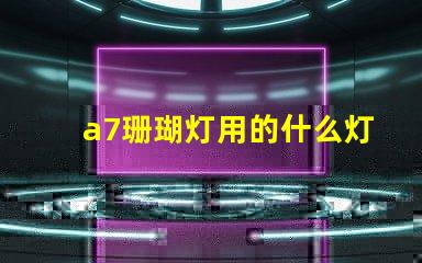 a7珊瑚灯用的什么灯珠