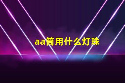 aa筒用什么灯珠