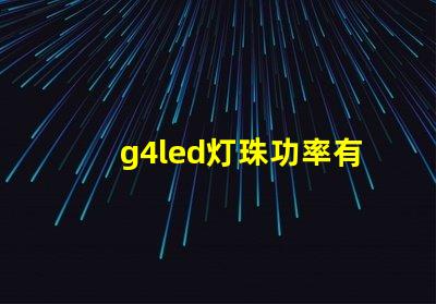 g4led灯珠功率有什么要求？