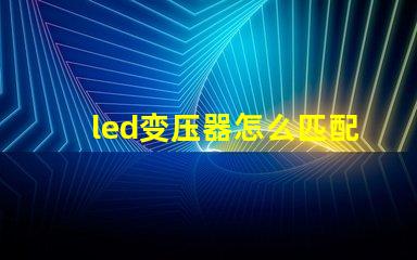 led变压器怎么匹配灯珠