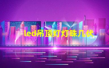 led吊顶灯灯珠几伏供电