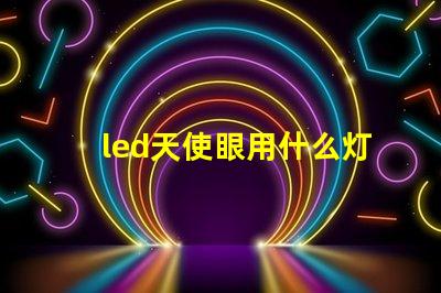 led天使眼用什么灯珠