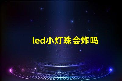 led小灯珠会炸吗