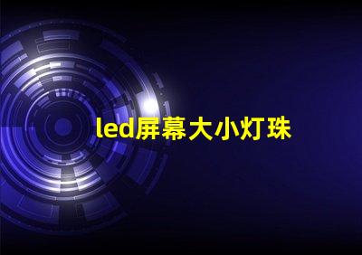 led屏幕大小灯珠